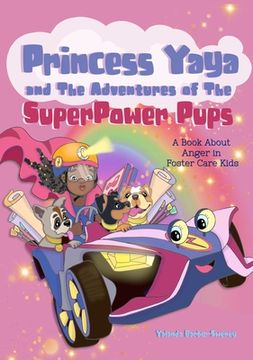 portada Princess Yaya and The Adventures of SuperPower Pups: A Book About Anger in Foster Care Kids (en Inglés)