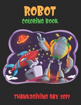 portada Robot Coloring Book Thanksgiving Day 2019: Robot For Kids Coloring Book: Perfect to learn and Fun Ages 2-4, 4-8, Boys and Girls (en Inglés)