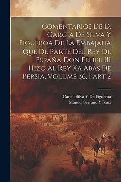 portada Comentarios de d. Garcia de Silva y Figueroa de la Embajada que de Parte del rey de España don Felipe iii Hizo al rey xa Abas de Persia, Volume 36, Part 2