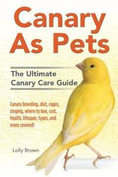 portada Canary as Pets: Canary Breeding, Diet, Cages, Singing, Where to Buy, Cost, Health, Lifespan, Types, and More Covered! the Ultimate Can