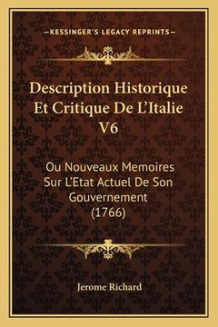 portada Description Historique Et Critique De L'Italie V6: Ou Nouveaux Memoires Sur L'Etat Actuel De Son Gouvernement (1766) (en Francés)
