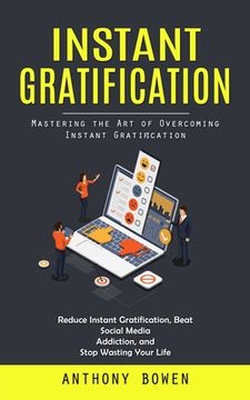 portada Instant Gratification: Mastering the Art of Overcoming Instant Gratification (Reduce Instant Gratification, Beat Social Media Addiction, and (in English)