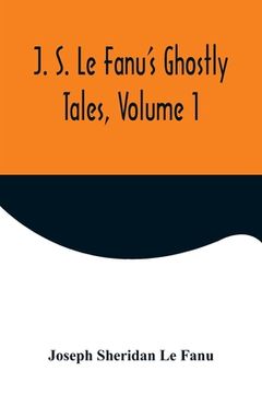 portada J. S. Le Fanu's Ghostly Tales, Volume 1 (en Inglés)
