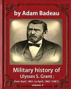 portada Military history of Ulysses S. Grant, by Adam Badeau, volume 2: Military history of Ulysses S. Grant: from April, 1861, to April, 1865 (1881)