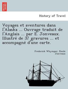 portada Voyages Et Aventures Dans L'Alaska ... Ouvrage Traduit de L'Anglais ... Par E. Jonveaux. Illustre de 37 Gravures ... Et Accompagne D'Une Carte. (en Francés)