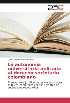 portada La autonomía universitaria aplicada al derecho societario colombiano: El panorama jurídico de las universidades públicas como entes constituyentes de sociedades mercantiles (Spanish Edition)