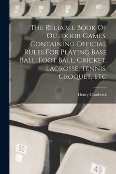 portada The Reliable Book Of Outdoor Games. Containing Official Rules For Playing Base Ball, Foot Ball, Cricket, Lacrosse, Tennis, Croquet, Etc