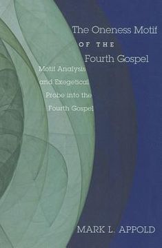 portada the oneness motif of the fourth gospel: motif analysis and exegetical probe into the fourth gospel