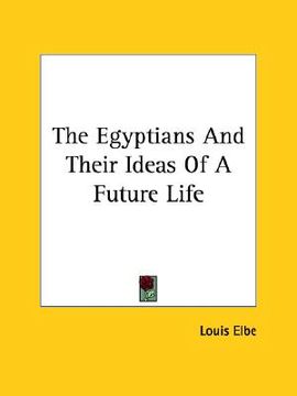 portada the egyptians and their ideas of a future life (en Inglés)