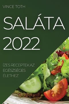 portada Saláta 2022: Ízes Receptek AZ Egészséges Élethez