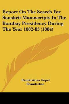 portada report on the search for sanskrit manuscripts in the bombay presidency during the year 1882-83 (1884) (en Inglés)