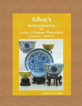 portada Allen's Authentication of Later Chinese Porcelain (1796 AD - 1999 AD) (en Inglés)