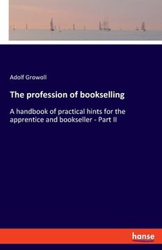 portada The profession of bookselling: A handbook of practical hints for the apprentice and bookseller - Part II