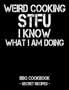 portada Weird Cooking - Stfu I Know What I Am Doing: BBQ Cookbook - Secret Recipes for Men (in English)