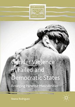portada Gender Violence in Failed and Democratic States: Besieging Perverse Masculinities (Comparative Feminist Studies)