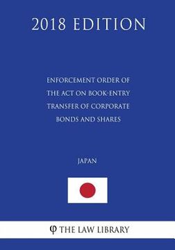 portada Enforcement Order of the Act on Book-Entry Transfer of Corporate Bonds and Shares (Japan) (2018 Edition) (in English)