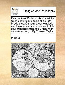 portada five books of plotinus, viz. on felicity; on the nature and origin of evil; on providence; on nature, contemplation, and the one; and on the descent o