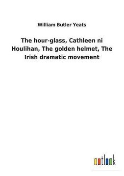 portada The hour-glass, Cathleen ni Houlihan, The golden helmet, The Irish dramatic movement