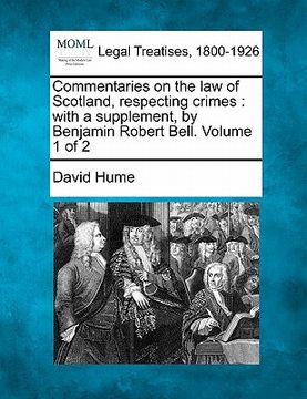portada commentaries on the law of scotland, respecting crimes: with a supplement, by benjamin robert bell. volume 1 of 2