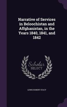 portada Narrative of Services in Beloochistan and Affghanistan, in the Years 1840, 1841, and 1842 (in English)
