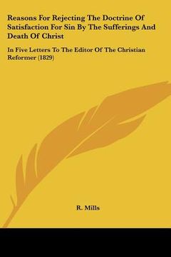 portada reasons for rejecting the doctrine of satisfaction for sin by the sufferings and death of christ: in five letters to the editor of the christian refor (in English)