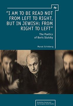 portada “i am to be Read not From Left to Right, but in Jewish: From Right to Left”: The Poetics of Boris Slutsky (Borderlines: Russian and East European-Jewish Studies) 