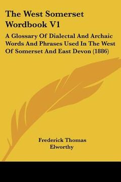 portada the west somerset wordbook v1: a glossary of dialectal and archaic words and phrases used in the west of somerset and east devon (1886) (in English)