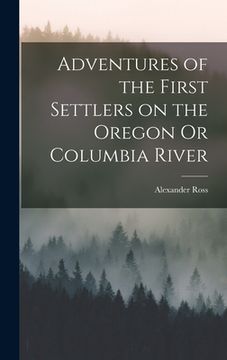 portada Adventures of the First Settlers on the Oregon Or Columbia River (en Inglés)