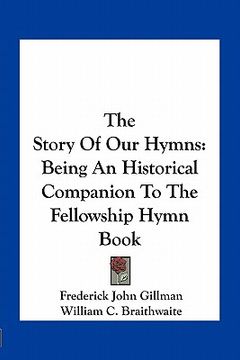 portada the story of our hymns: being an historical companion to the fellowship hymn book (in English)