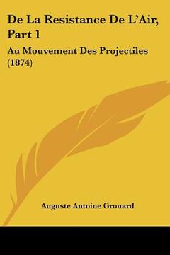 portada De La Resistance De L'Air, Part 1: Au Mouvement Des Projectiles (1874) (en Francés)