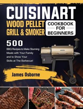 portada Cuisinart Wood Pellet Grill and Smoker Cookbook for Beginners: 550 BBQ Recipes to Make Stunning Meals with Your Family and to Show Your Skills at The