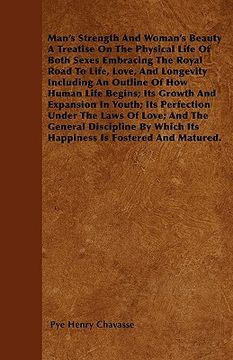 portada man's strength and woman's beauty a treatise on the physical life of both sexes embracing the royal road to life, love, and longevity including an out (en Inglés)
