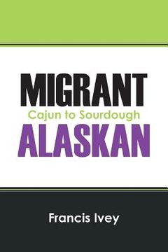 portada Migrant Alaskan: Cajun to Sourdough (en Inglés)