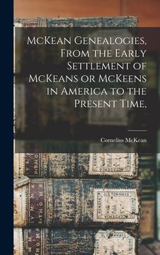 portada McKean Genealogies, From the Early Settlement of McKeans or McKeens in America to the Present Time, (en Inglés)