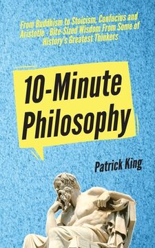portada 10-Minute Philosophy: From Buddhism to Stoicism, Confucius and Aristotle - Bite-Sized Wisdom From Some of History's Greatest Thinkers (en Inglés)