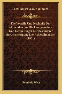 portada Die Vorteile Und Nachteile Der Allmenden Fur Die Landgemeinde Und Deren Burger Mit Besonderer Berucksichtigung Der Ackerallmenden (1901) (in German)