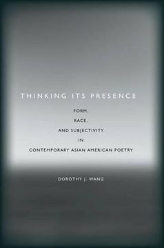 portada Thinking its Presence: Form, Race, and Subjectivity in Contemporary Asian American Poetry 