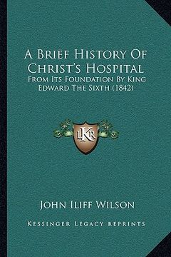 portada a brief history of christ's hospital: from its foundation by king edward the sixth (1842) (in English)