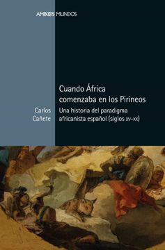 portada Cuando África Comenzaba en los Pirineos: Una Historia del Paradigma Africanista Español (in Spanish)