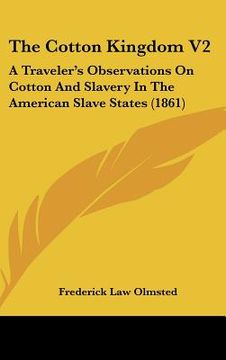 portada the cotton kingdom v2: a traveler's observations on cotton and slavery in the american slave states (1861) (en Inglés)