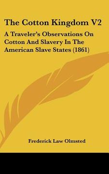 portada the cotton kingdom v2: a traveler's observations on cotton and slavery in the american slave states (1861)