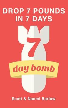 portada 7 Day Bomb: Drop 7 Pounds in 7 Days (en Inglés)