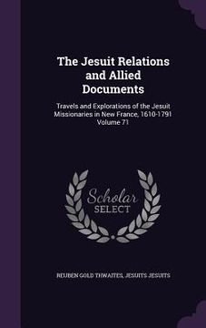 portada The Jesuit Relations and Allied Documents: Travels and Explorations of the Jesuit Missionaries in New France, 1610-1791 Volume 71 (in English)