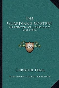 portada the guardian's mystery: or rejected for consciences' sake (1905) (in English)