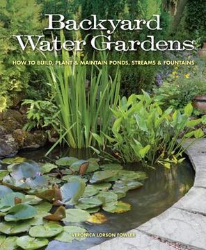 portada backyard water gardens: how to build, plant & maintain ponds, streams & fountains