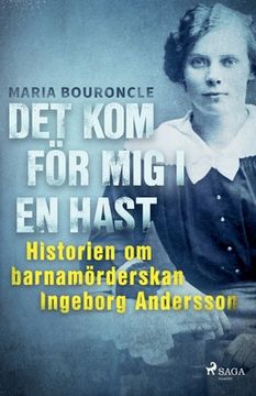 portada Det kom för mig i en hast - Historien om barnamörderskan Ingeborg Andersson 