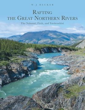 portada Rafting the Great Northern Rivers: The Nahanni, Firth, and Tatshenshini (in English)