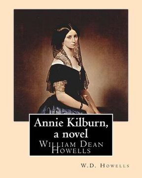 portada Annie Kilburn, a novel . By: W.D.Howells: William Dean Howells ( March 1, 1837 - May 11, 1920) was an American realist novelist, literary critic, a (in English)