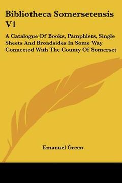 portada bibliotheca somersetensis v1: a catalogue of books, pamphlets, single sheets and broadsides in some way connected with the county of somerset (en Inglés)
