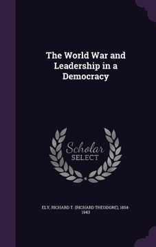 portada The World War and Leadership in a Democracy (en Inglés)